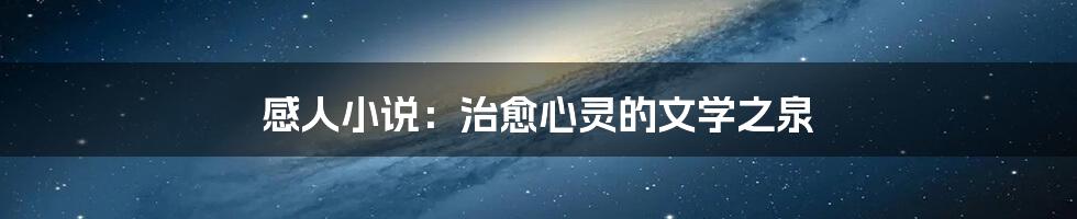 感人小说：治愈心灵的文学之泉