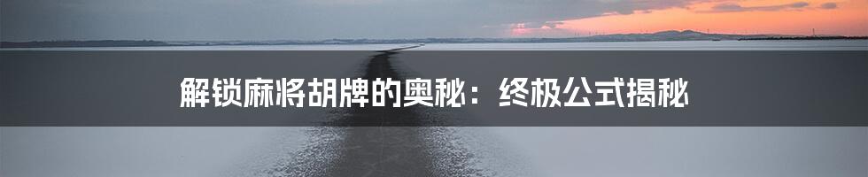 解锁麻将胡牌的奥秘：终极公式揭秘