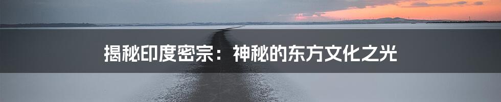 揭秘印度密宗：神秘的东方文化之光