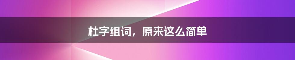 杜字组词，原来这么简单