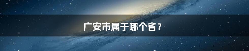 广安市属于哪个省？