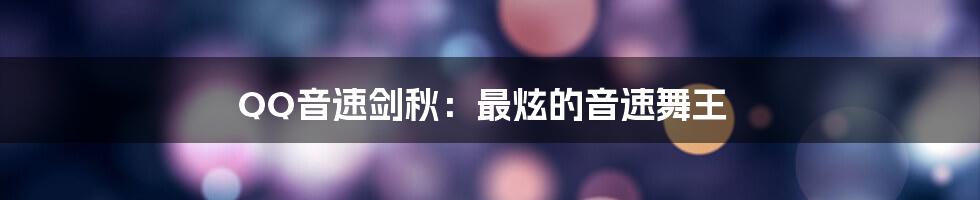 QQ音速剑秋：最炫的音速舞王