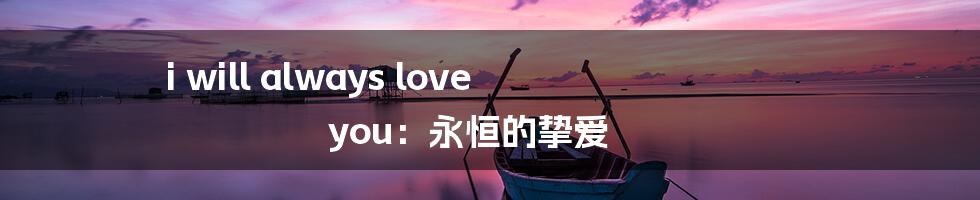 i will always love you：永恒的挚爱