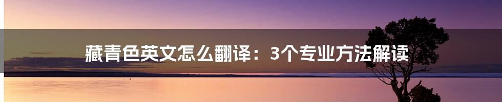 藏青色英文怎么翻译：3个专业方法解读