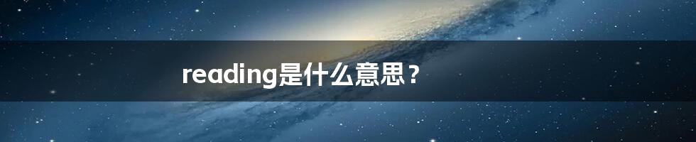 reading是什么意思？