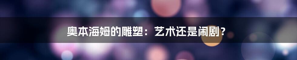 奥本海姆的雕塑：艺术还是闹剧？