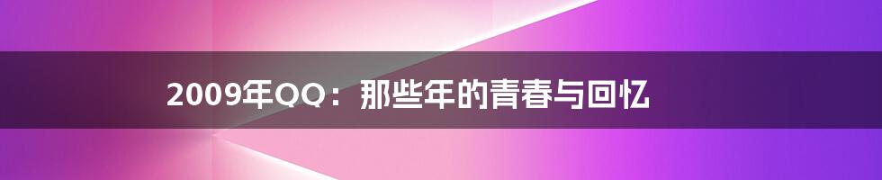 2009年QQ：那些年的青春与回忆