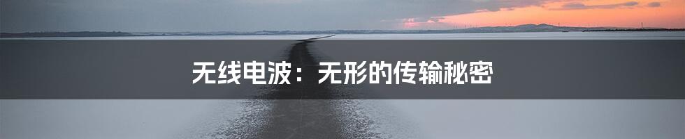 无线电波：无形的传输秘密