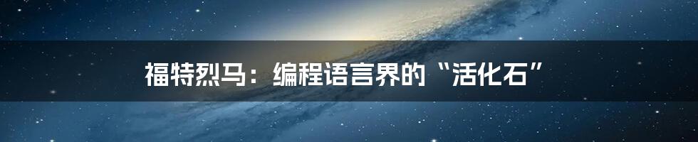 福特烈马：编程语言界的“活化石”