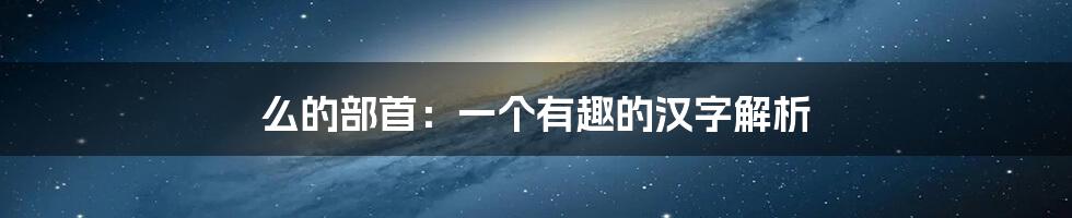 么的部首：一个有趣的汉字解析