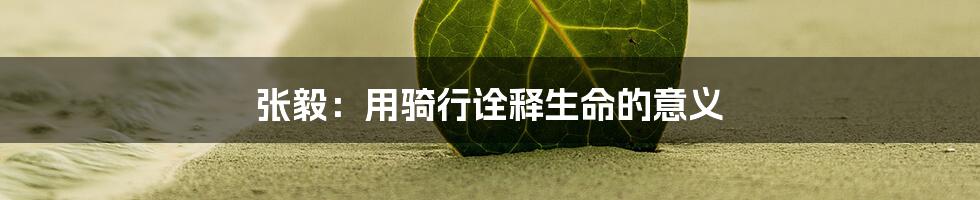 张毅：用骑行诠释生命的意义