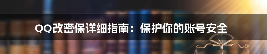 QQ改密保详细指南：保护你的账号安全