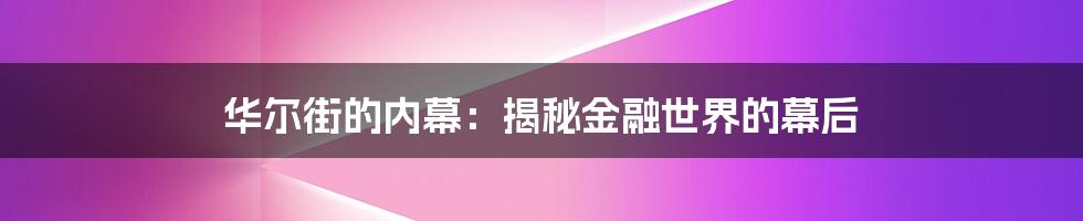 华尔街的内幕：揭秘金融世界的幕后