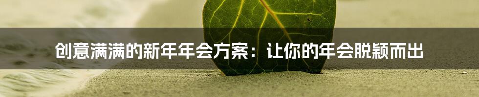 创意满满的新年年会方案：让你的年会脱颖而出