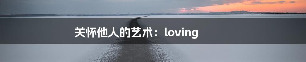 关怀他人的艺术：loving