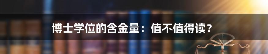 博士学位的含金量：值不值得读？