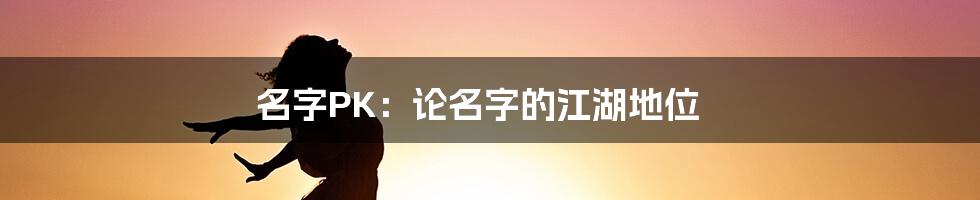 名字PK：论名字的江湖地位