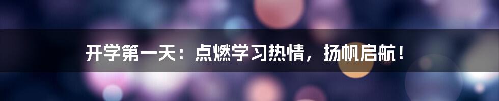 开学第一天：点燃学习热情，扬帆启航！