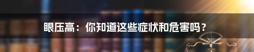 眼压高：你知道这些症状和危害吗？