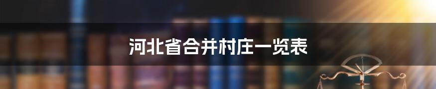 河北省合并村庄一览表