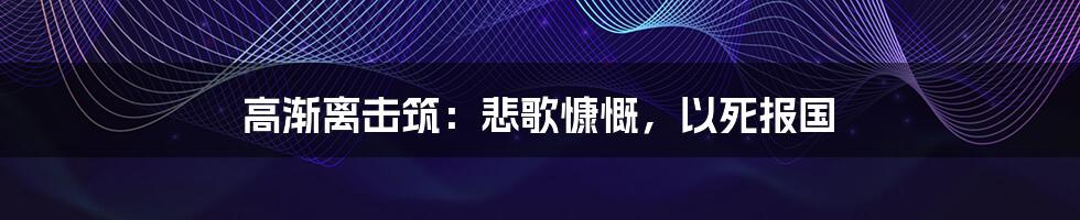 高渐离击筑：悲歌慷慨，以死报国