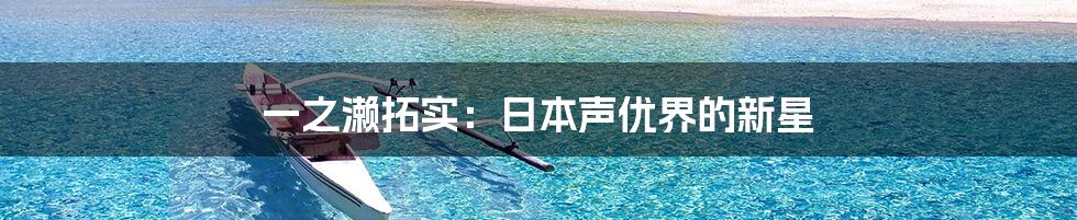 一之濑拓实：日本声优界的新星