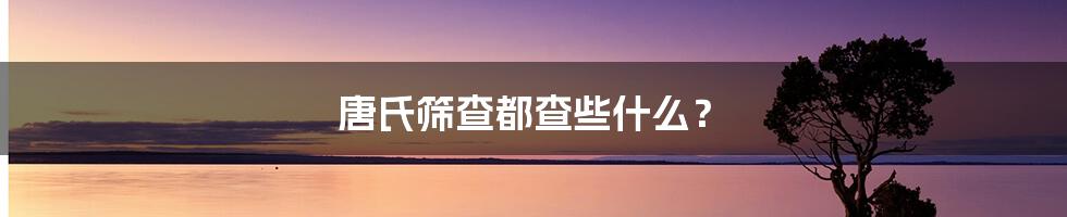 唐氏筛查都查些什么？