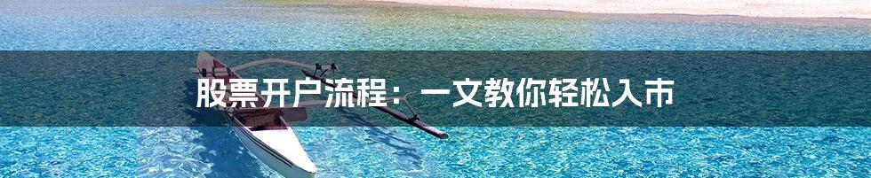 股票开户流程：一文教你轻松入市