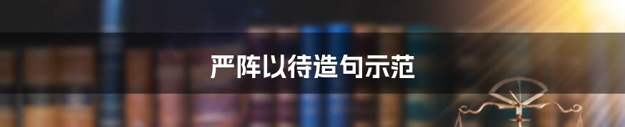 严阵以待造句示范