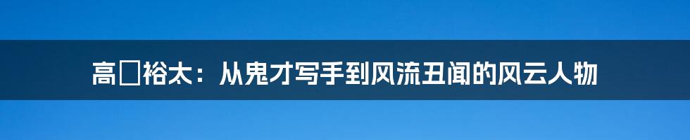 高畑裕太：从鬼才写手到风流丑闻的风云人物