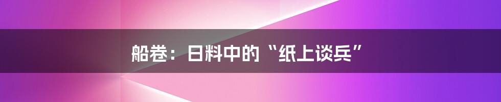 船卷：日料中的“纸上谈兵”