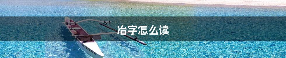 冶字怎么读