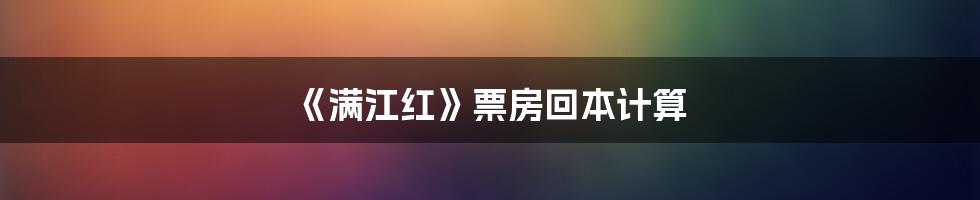 《满江红》票房回本计算