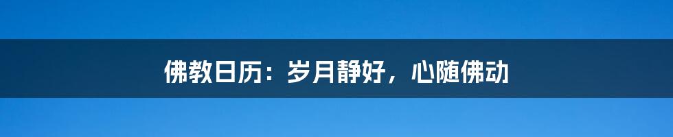 佛教日历：岁月静好，心随佛动