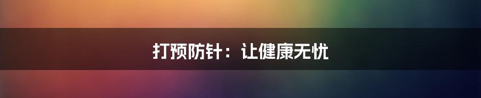 打预防针：让健康无忧