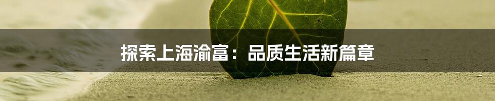 探索上海渝富：品质生活新篇章