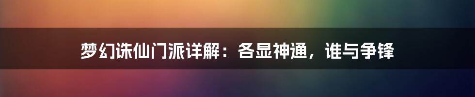 梦幻诛仙门派详解：各显神通，谁与争锋