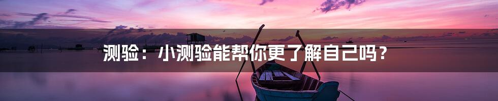 测验：小测验能帮你更了解自己吗？