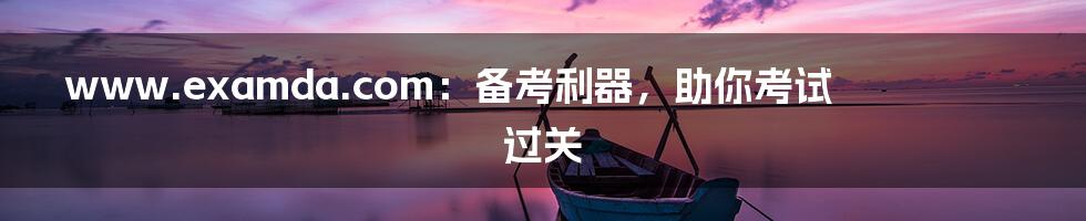 www.examda.com：备考利器，助你考试过关