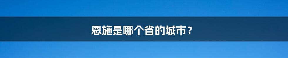 恩施是哪个省的城市？