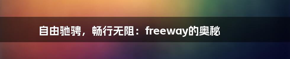 自由驰骋，畅行无阻：freeway的奥秘