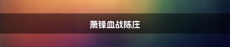 萧锋血战陈庄