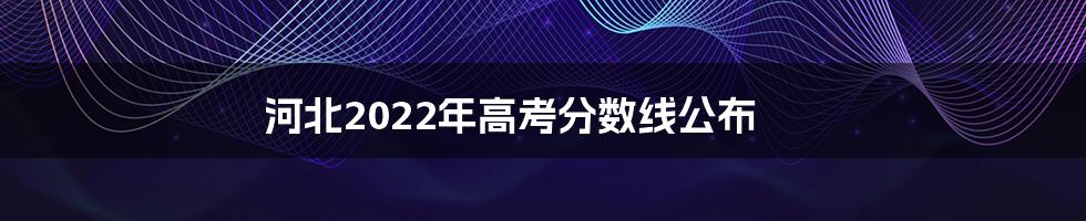 河北2022年高考分数线公布