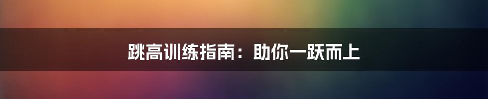 跳高训练指南：助你一跃而上