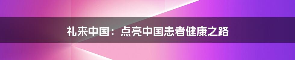 礼来中国：点亮中国患者健康之路