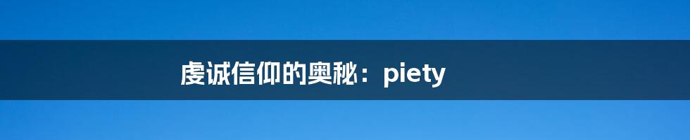 虔诚信仰的奥秘：piety