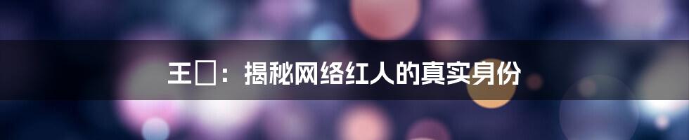 王璠：揭秘网络红人的真实身份