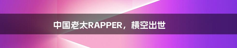 中国老太RAPPER，横空出世