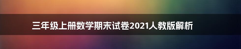 三年级上册数学期末试卷2021人教版解析