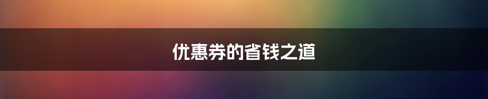 优惠券的省钱之道